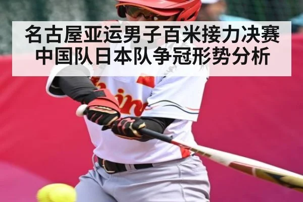 名古屋亚运男子百米接力决赛中国队日本队争冠形势分析
