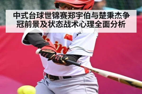中式台球世锦赛郑宇伯与楚秉杰争冠前景及状态战术心理全面分析